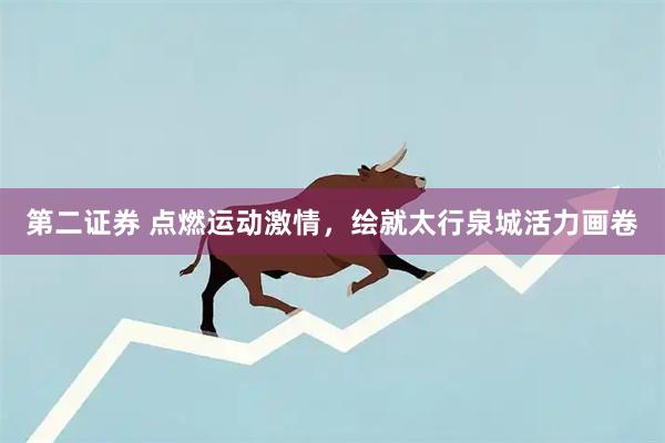 第二证券 点燃运动激情，绘就太行泉城活力画卷