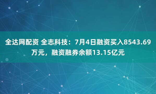全达网配资 全志科技：7月4日融资买入8543.69万元，融资融券余额13.15亿元